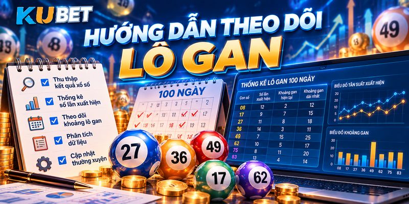 Hướng dẫn theo dõi lô gan: Phương pháp đọc dữ liệu xổ số và quản lý ngân sách hợp lý.